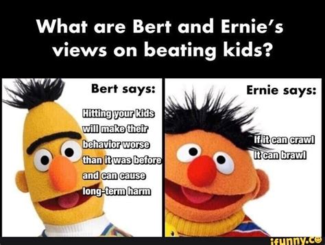 Whal Bert And Ernies Views On Beating Kids Funny Relatable