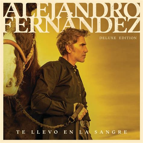 Te Llevo En La Sangre Deluxe Edition Lbum De Alejandro Fern Ndez