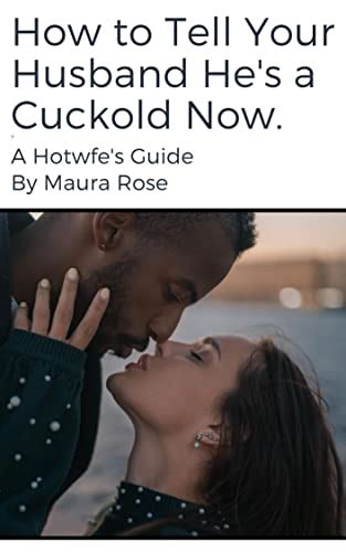 How To Tell Your Husband He S A Cuckold Now A Hotwife S Guide Ebook Rose Maura Amazon Com