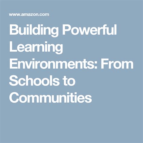 Building Powerful Learning Environments From Schools To Communities