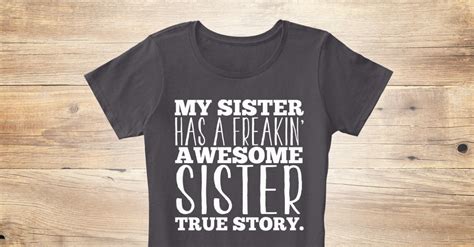 my sister has an awesome sister my sister has a freakin awesome sister true story products