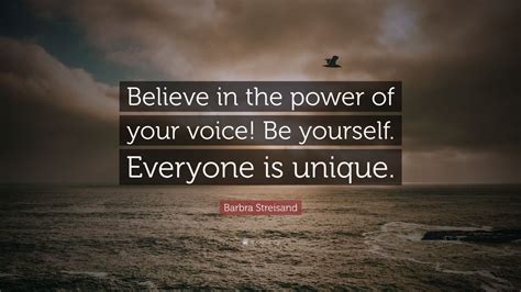 Barbra Streisand Quote Believe In The Power Of Your Voice Be