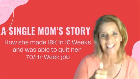 a single mom s story how she made 18k in 10 weeks and was able to quit her 70 hr week job youtube
