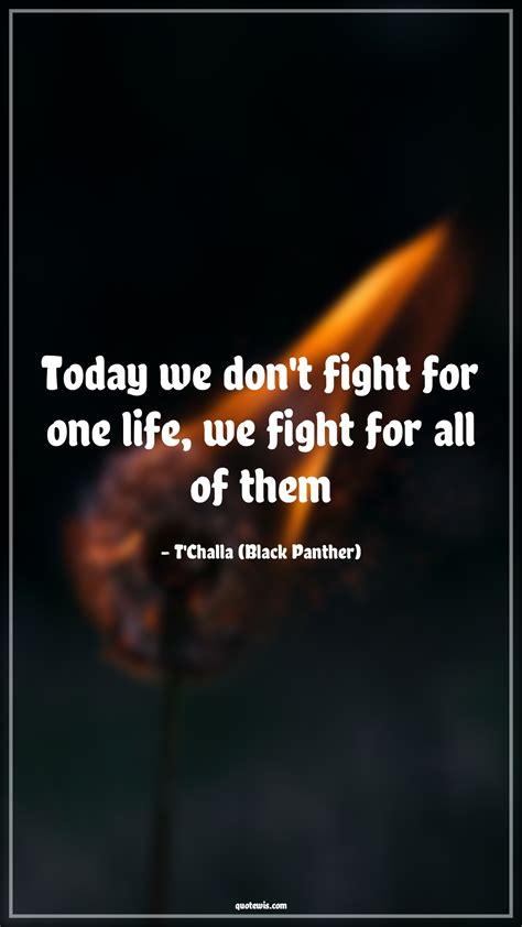 Today We Dont Fight For One Life We Fight For All Of Them