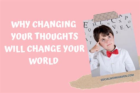 Why Changing Your Thoughts Will Change Your World Social Work Haven