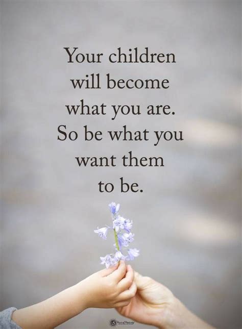 Children Quotes Your Children Will Become What You Are So