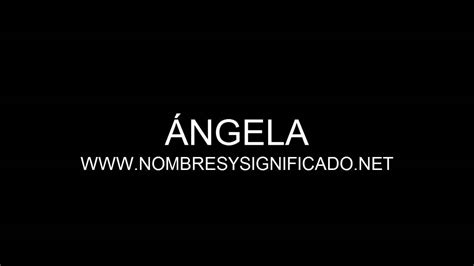 Ángela Significado del Nombre Angela YouTube