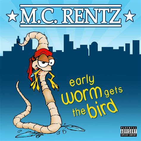 Early Worm Gets The Bird M C Rentz