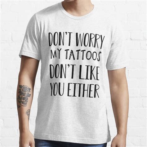 don t worry my tattoos don t like you either shirt t shirt by ilizindotcom redbubble