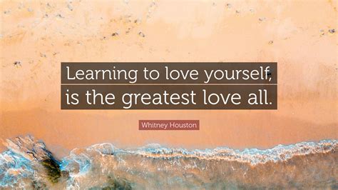 Whitney Houston Quote Learning To Love Yourself Is The