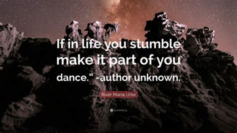 River Maria Urke Quote If In Life You Stumble Make It Part Of You
