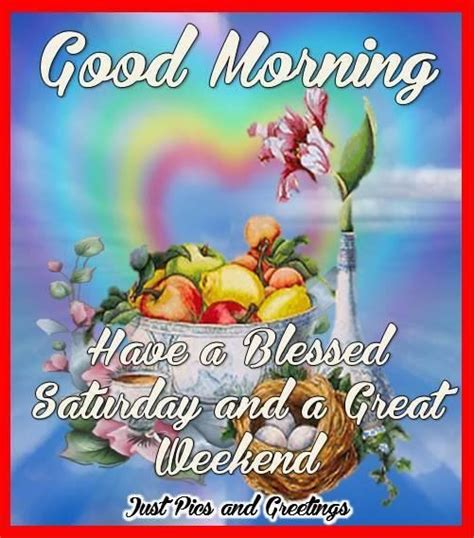 Good Morning Have A Blessed Saturday And Great Weekend Pictures Photos