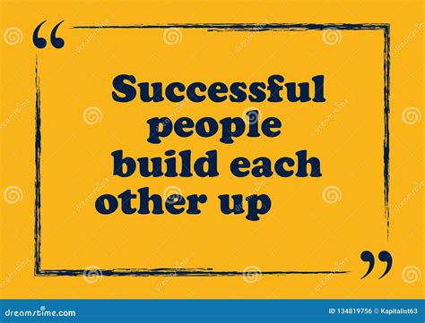 Inspirational Motivational Quote Successful People Build Each Other Up