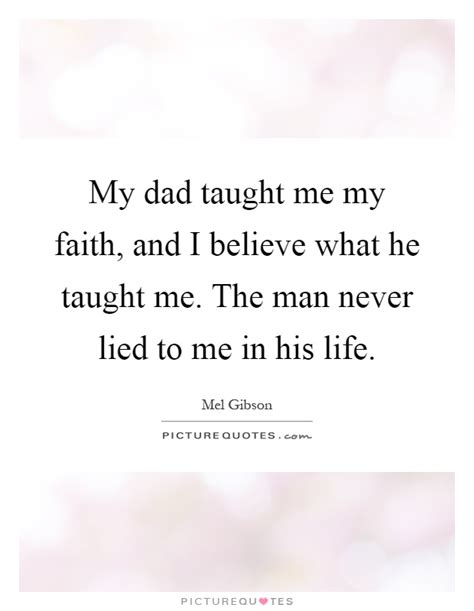 My Dad Taught Me My Faith And I Believe What He Taught Me The Picture Quotes