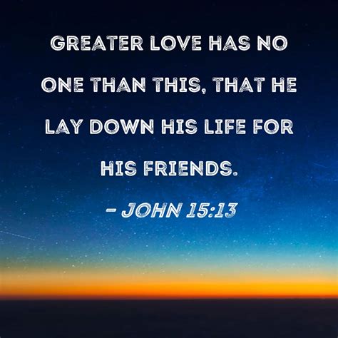 John 1513 Greater Love Has No One Than This That He Lay Down His Life For His Friends