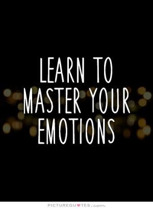 Or how can i control my emotions? Control Your Emotions Quotes. QuotesGram