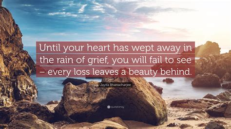 Jayita Bhattacharjee Quote Until Your Heart Has Wept Away In The Rain