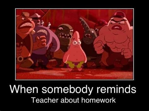 When Somebody Reminds Teacher About Homework Funny Spongebob Memes