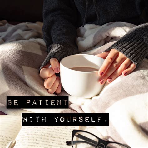 Be Patient With Yourself Positive Encouragement Empowering Quotes