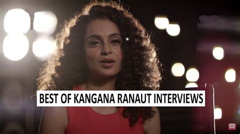 Best Of Kangana Ranaut Interviews Youtube