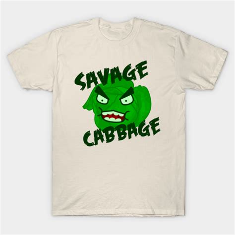 Savage Cabbage Savage T Shirt Teepublic