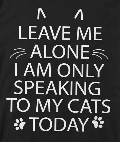 Pin By Ang Hamilton On Funnies Cat Today I Am Alone Leave Me Alone