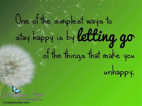The Easiest Way To Be Happy Is To Let Go Of What Is Making You Unhappy