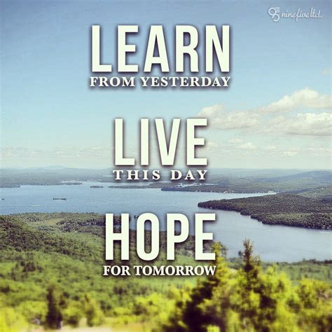 Learn From Yesterdaylive This Dayhope For Tomorrow Good