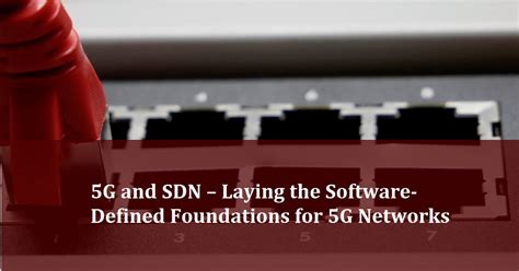 5g And Sdn Laying The Software Defined Foundations For 5g Networks