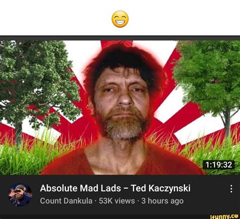 Ss Absolute Mad Lads Ted Kaczynski Count Dankula Views 3 Hours
