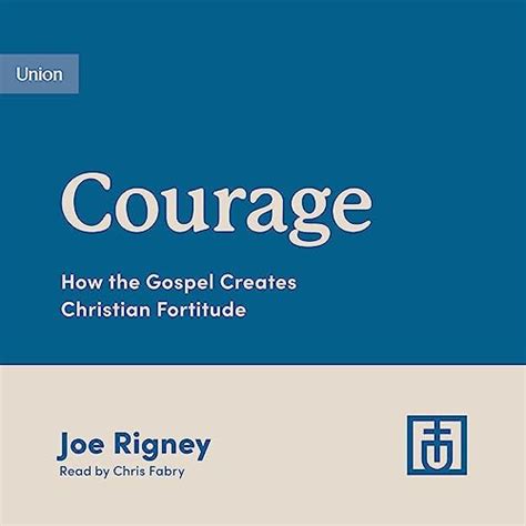Courage How The Gospel Creates Christian Fortitude
