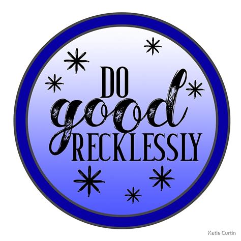 Do Good Recklessly By Katie Curtin Redbubble