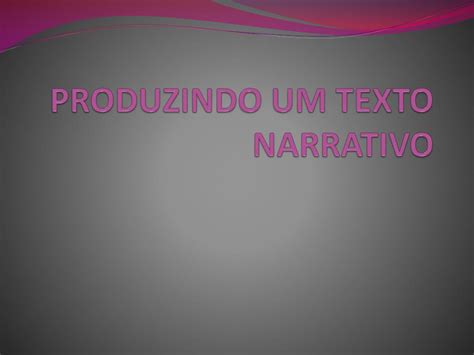 Ppt Produzindo Um Texto Narrativo Powerpoint Presentation Free