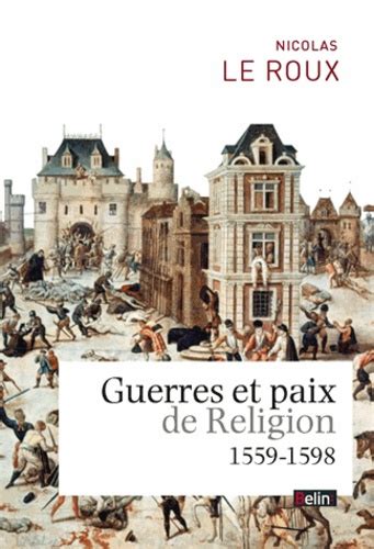 Guerres Et Paix De Religion 1559 1598 Nicolas Le Roux Livres