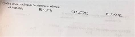 Solved 23 Give The Correct Formula For Aluminum Carbonate