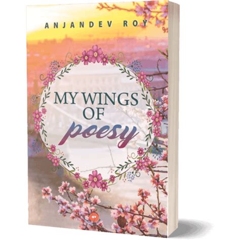 My Wings Of Poesy By Anjandev Roy Poetry Gol Papa