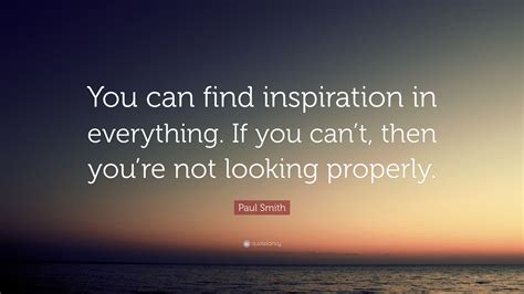 Paul Smith Quote “you Can Find Inspiration In Everything If You