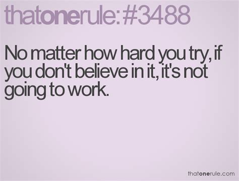 No Matter How Hard You Try If You Don T Believe In It It S Not Going To Work Quotes Me