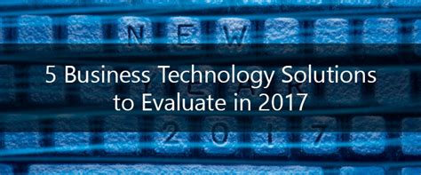 5 Business Technology Solutions To Evaluate In 2017 All Phases It