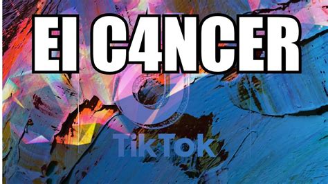 El Cancer De Tik Tok Youtube