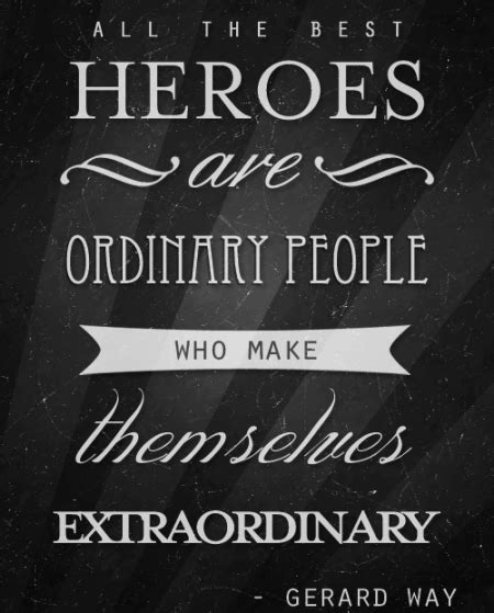 All Of The Best Heroes Are Ordinary People Who Make Themselves