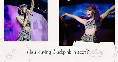 Is Lisa Leaving Blackpink In 2023 The Shocking Truth Revealed