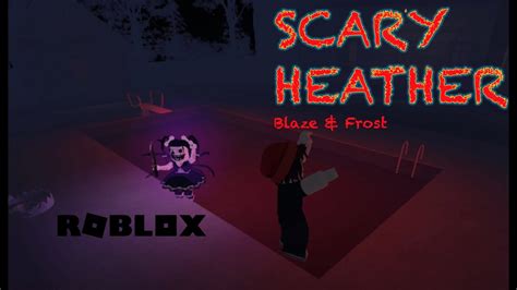 Scary Heather Roblox Blaze And Frost Youtube