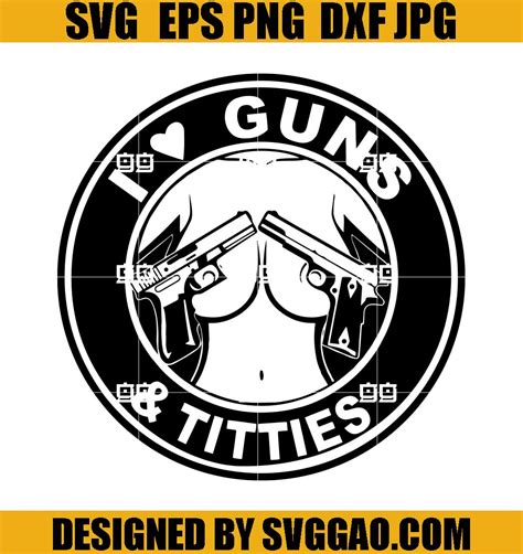 i love guns and titties svg cutting file love guns t svg