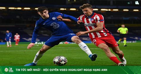 Kết quả bóng đá cập nhật hàng ngày. Kết quả bóng đá Cúp C1, Chelsea - Atletico Madrid: Đỉnh ...