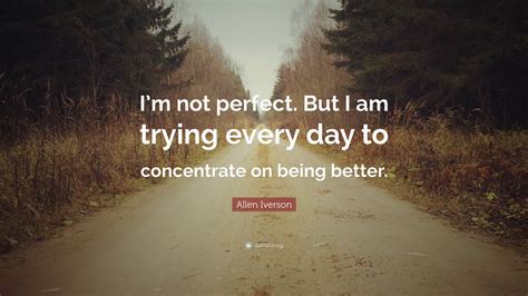 Allen Iverson Quote Im Not Perfect But I Am Trying Every Day To