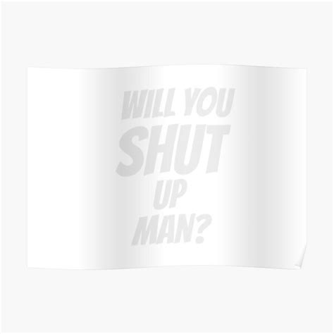 Will You Shut Up Man Meme Poster For Sale By Designdstudios Redbubble
