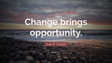 Nido R Qubein Quote Change Brings Opportunity