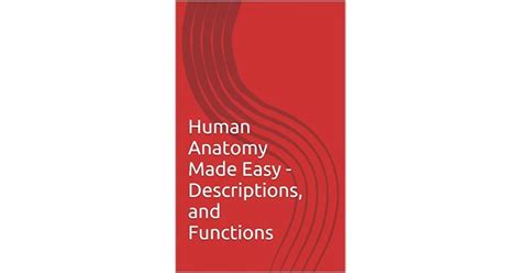Human Anatomy Made Easy Descriptions And Functions By Adam W Rossly Sr