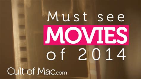Top 10 Movies Of 2014 You Absolutely Must Watch Cult Of Mac